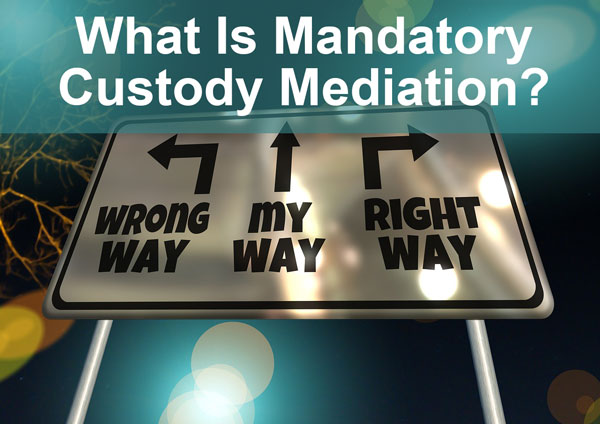 what-is-mandatory-custody-mediation-learn-more-today